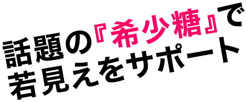 話題の『希少糖』で若見えをサポート