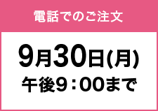 電話でのご注文9月30日(月)午後9：00まで