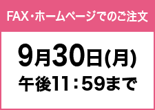 FAX・ホームページのご注文9月30日(月)午後9：00まで