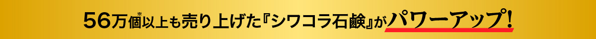 56万個も売り上げた『シワコラ石鹸』パワーアップ！