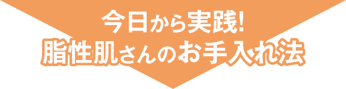 今日から実践！脂性肌さんのお手入れ法