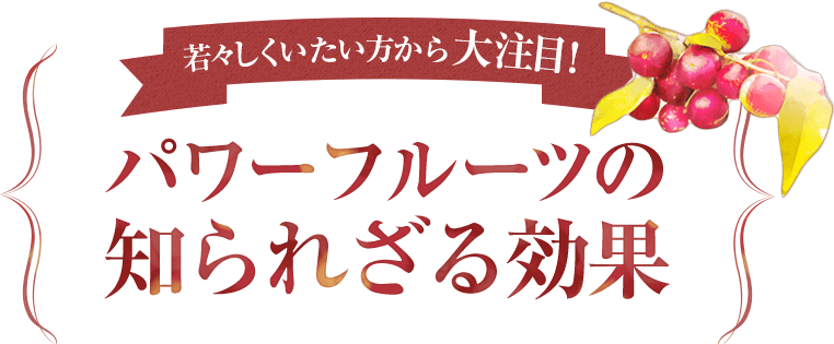 若々しくいたい方から大注目！パワーフルーツの知られざる効果