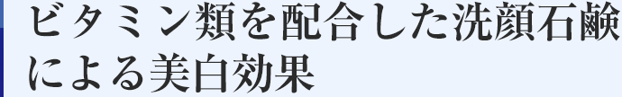 ビタミン類を配合した洗顔石鹸による美白効果