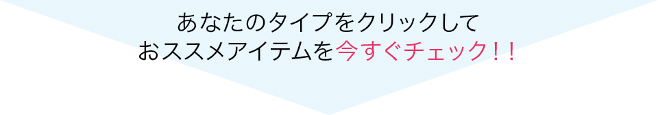 あなたのタイプをクリックしておススメアイテムを今すぐチェック!!