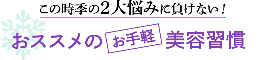 この時季の2大悩みに負けない!おススメのお手軽美容習慣