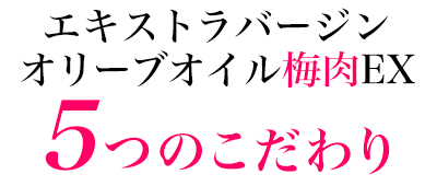 エキストラバージンオリーブオイル梅肉EX 5つのこだわり