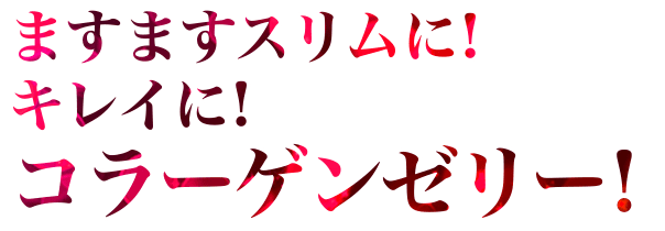 ますますスリムに!キレイに!コラーゲンゼリー