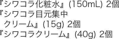 『シワコラ化粧水』(150mL) 2個,『シワコラ目元集中クリーム』(15g) 2個,『シワコラクリーム』(40g) 2個