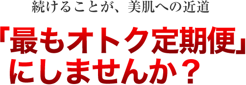 「最もオトク定期便」にしませんか?