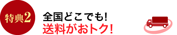 特典2 全国どこでも!送料がおトク!