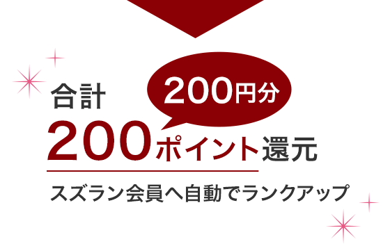 合計200ポイント(200円分)還元スズラン会員へ自動でランクアップ