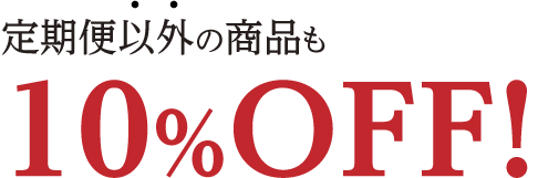 定期便以外の商品も10%OFF!