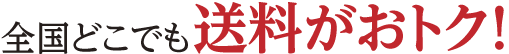 全国どこでも送料がおトク！